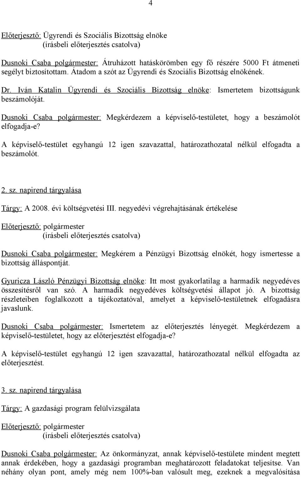 Dusnoki Csaba polgármester: Megkérdezem a képviselő-testületet, hogy a beszámolót elfogadja-e? A képviselő-testület egyhangú 12 igen szavazattal, határozathozatal nélkül elfogadta a beszámolót. 2. sz. napirend tárgyalása Tárgy: A 2008.