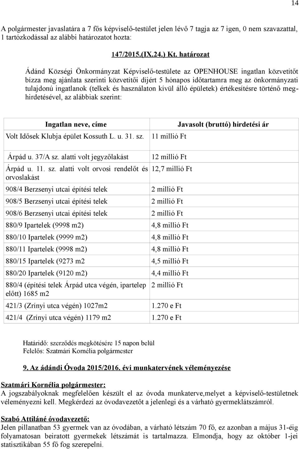 (telkek és használaton kívül álló épületek) értékesítésre történő meghirdetésével, az alábbiak szerint: Ingatlan neve, címe Volt Idősek Klubja épület Kossuth L. u. 31. sz. 11 millió Ft Árpád u.