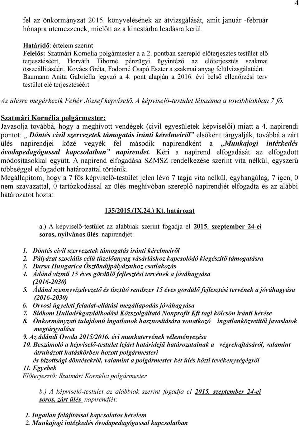 pontban szereplő előterjesztés testület elő terjesztéséért, Horváth Tiborné pénzügyi ügyintéző az előterjesztés szakmai összeállításéért, Kovács Gréta, Fodorné Csapó Eszter a szakmai anyag