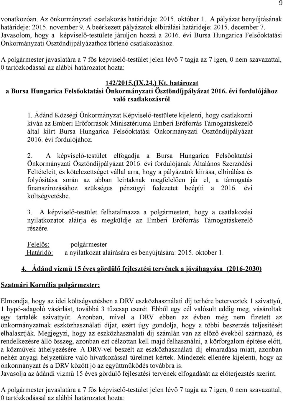 0 tartózkodással az alábbi határozatot hozta: 142/2015.(IX.24.) Kt. határozat a Bursa Hungarica Felsőoktatási Önkormányzati Ösztöndíjpályázat 2016. évi fordulójához való csatlakozásról 1.