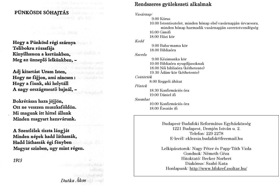 00 Reggeli áhítat Péntek 18.30 Konfirmációs óra 19.00 Dániel ifi Szombat 10.00 Konfirmációs óra 18.00 Ézsaiás ifi Budapest-Budafoki Református Egyházközség 1221 Budapest, Demjén István u. 2.