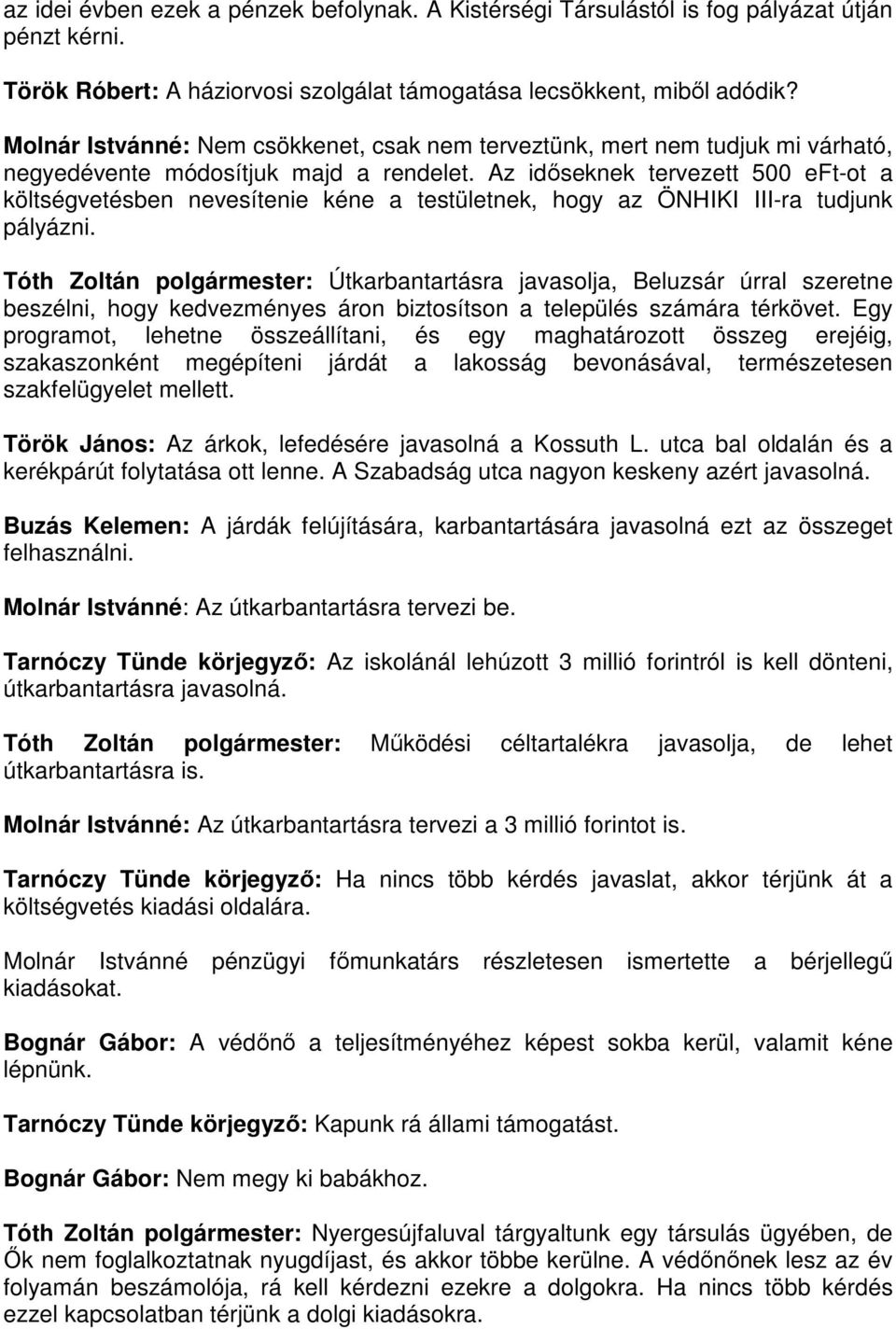 Az időseknek tervezett 500 eft-ot a költségvetésben nevesítenie kéne a testületnek, hogy az ÖNHIKI III-ra tudjunk pályázni.