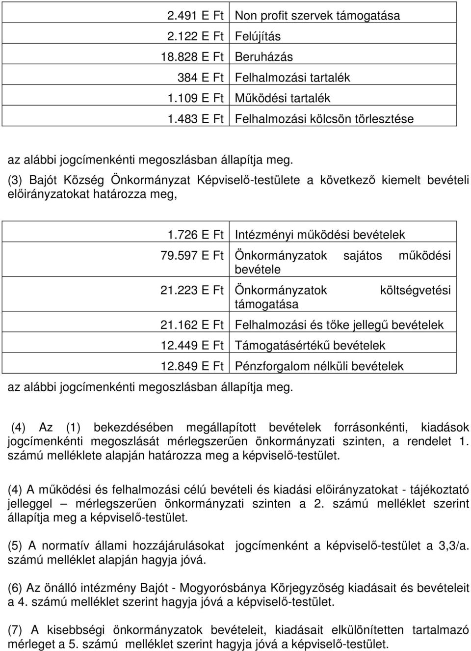 (3) Bajót Község Önkormányzat Képviselő-testülete a következő kiemelt bevételi előirányzatokat határozza meg, 1.726 E Ft Intézményi működési bevételek 79.