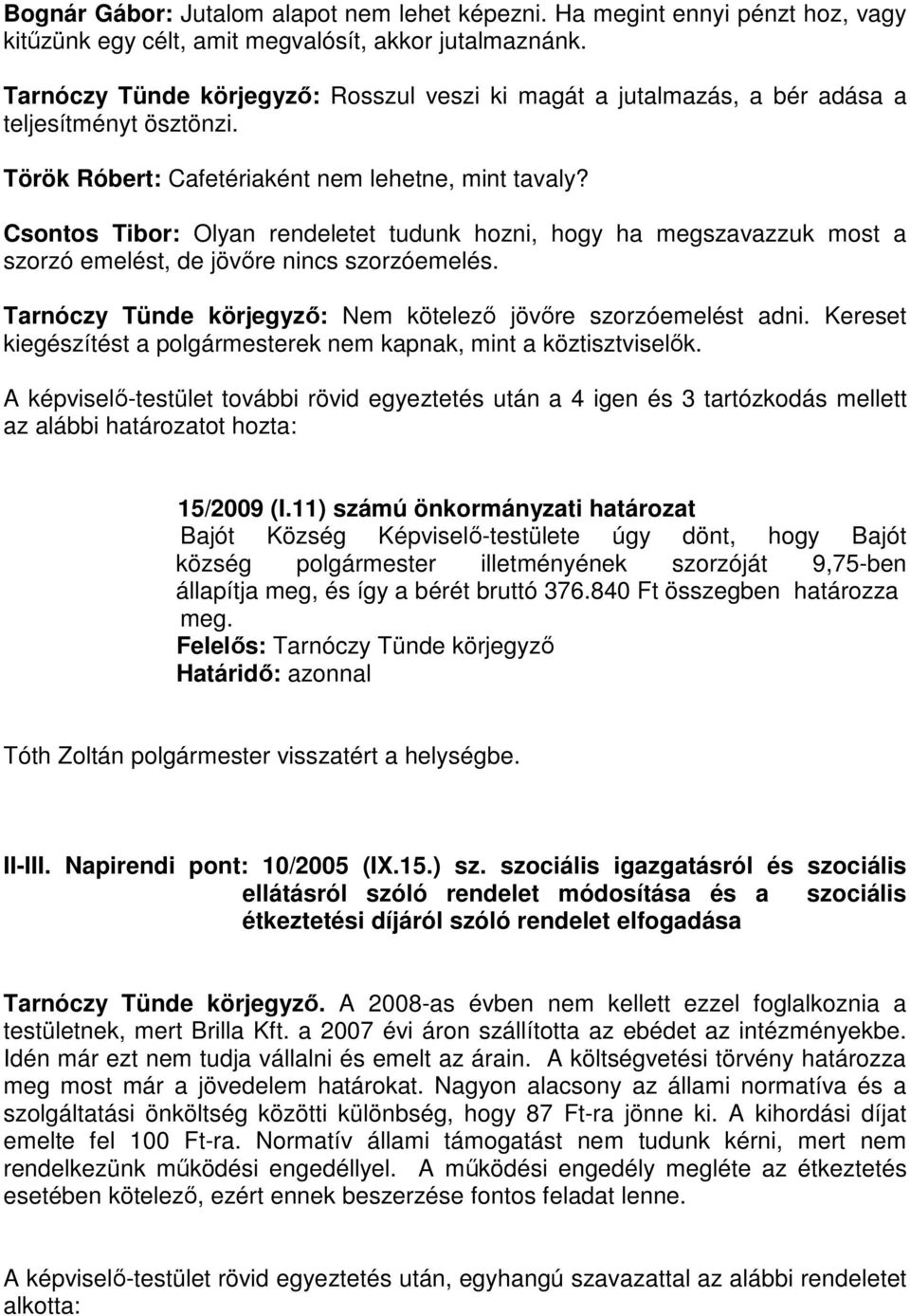 Csontos Tibor: Olyan rendeletet tudunk hozni, hogy ha megszavazzuk most a szorzó emelést, de jövőre nincs szorzóemelés. Tarnóczy Tünde körjegyző: Nem kötelező jövőre szorzóemelést adni.