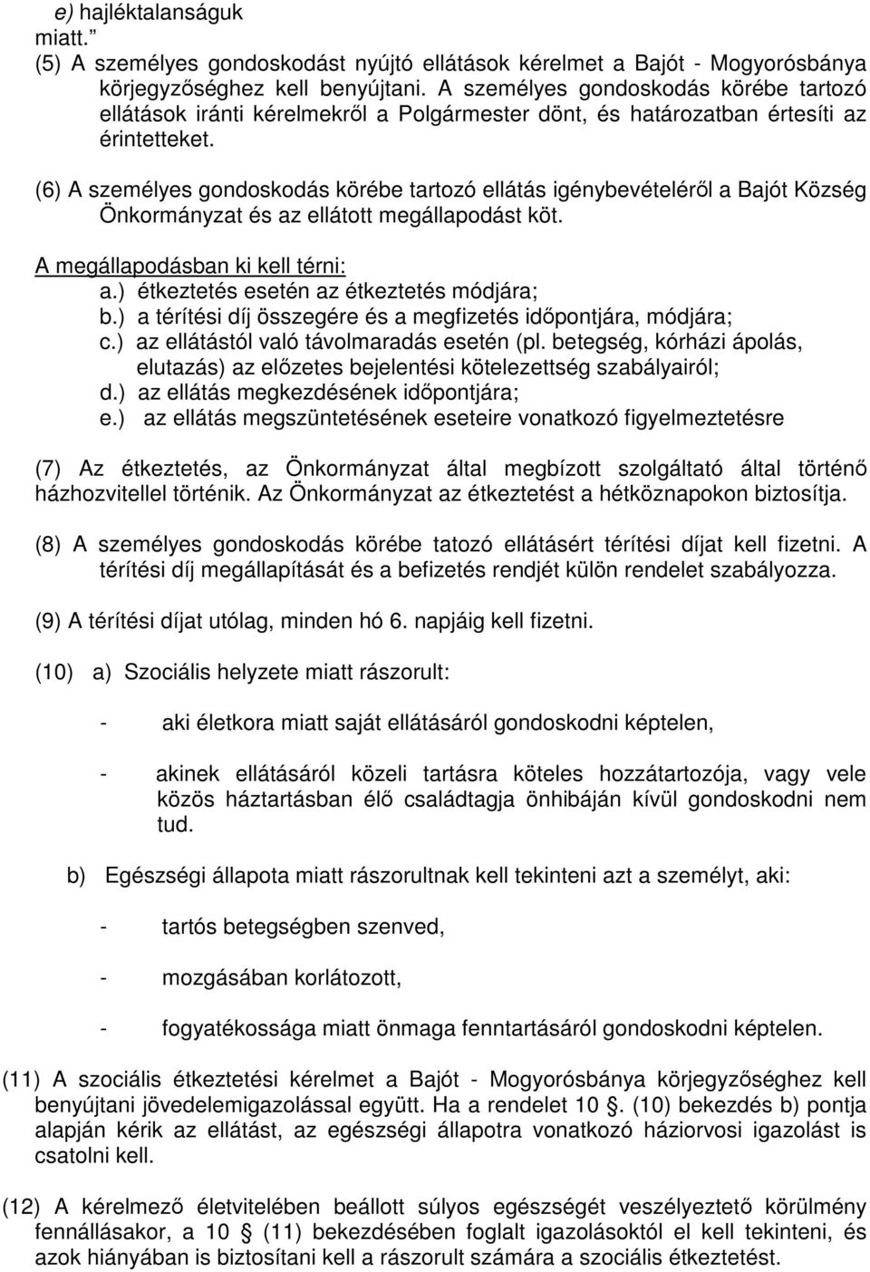 (6) A személyes gondoskodás körébe tartozó ellátás igénybevételéről a Bajót Község Önkormányzat és az ellátott megállapodást köt. A megállapodásban ki kell térni: a.