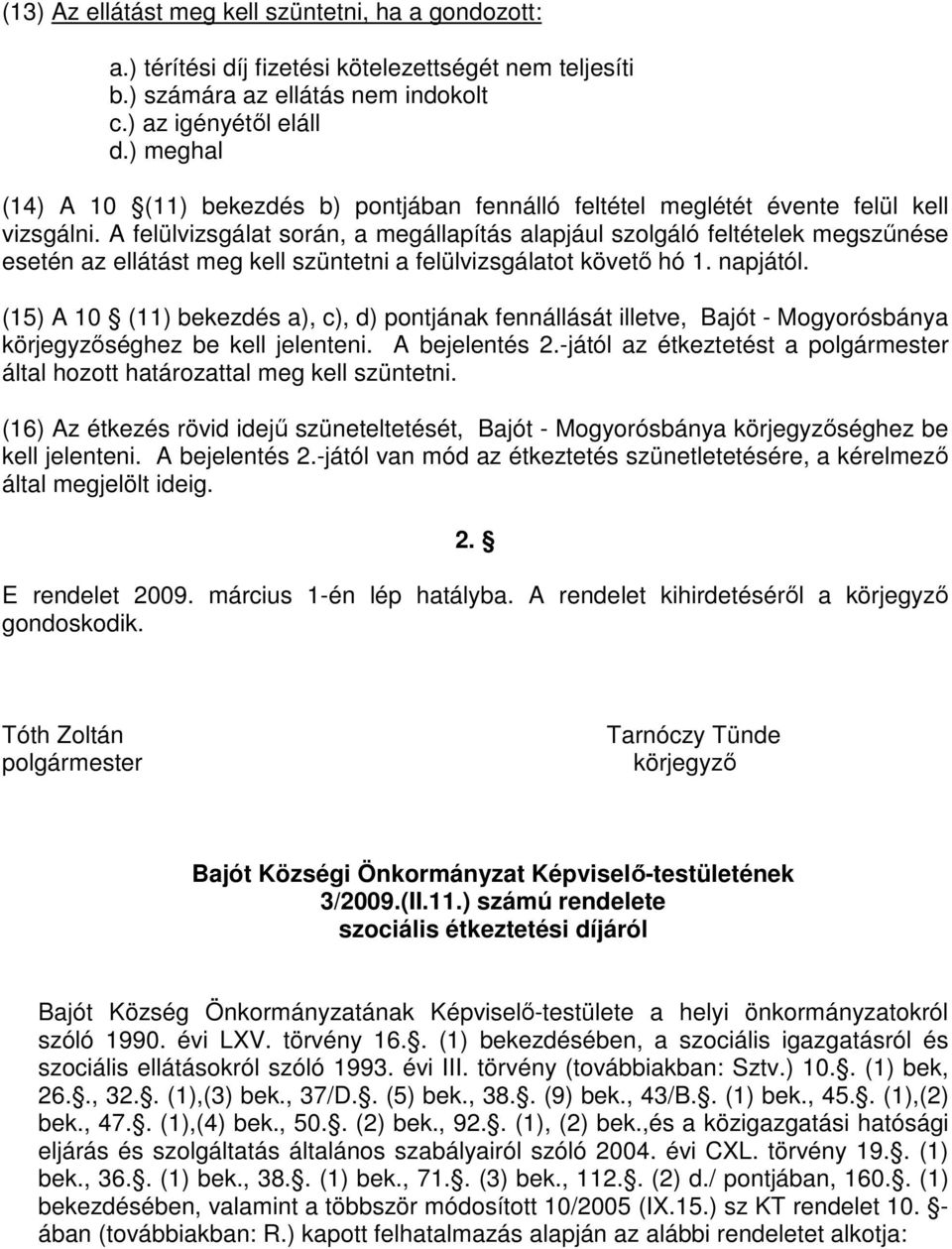 A felülvizsgálat során, a megállapítás alapjául szolgáló feltételek megszűnése esetén az ellátást meg kell szüntetni a felülvizsgálatot követő hó 1. napjától.