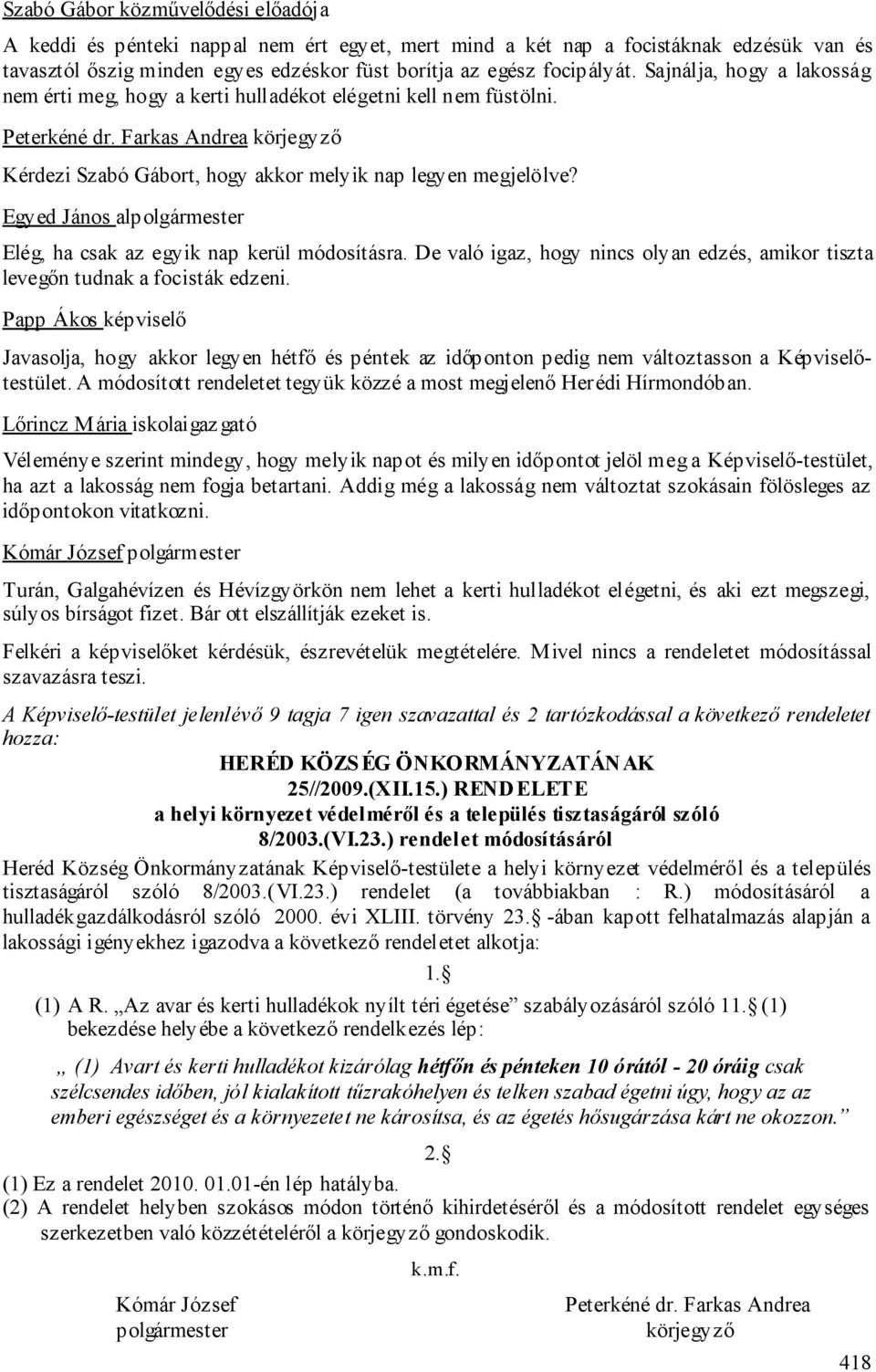 Egyed János alpolgármester Elég, ha csak az egyik nap kerül módosításra. De való igaz, hogy nincs olyan edzés, amikor tiszta levegőn tudnak a focisták edzeni.