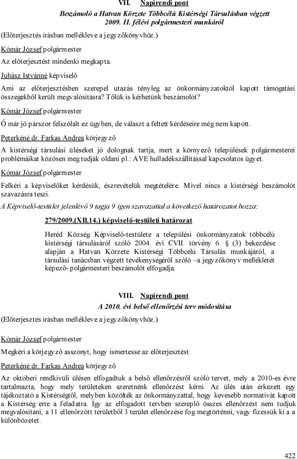 Tőlük is kérhetünk beszámolót? Ő már jó párszor felszólalt ez ügyben, de választ a feltett kérdéseire még nem kapott.