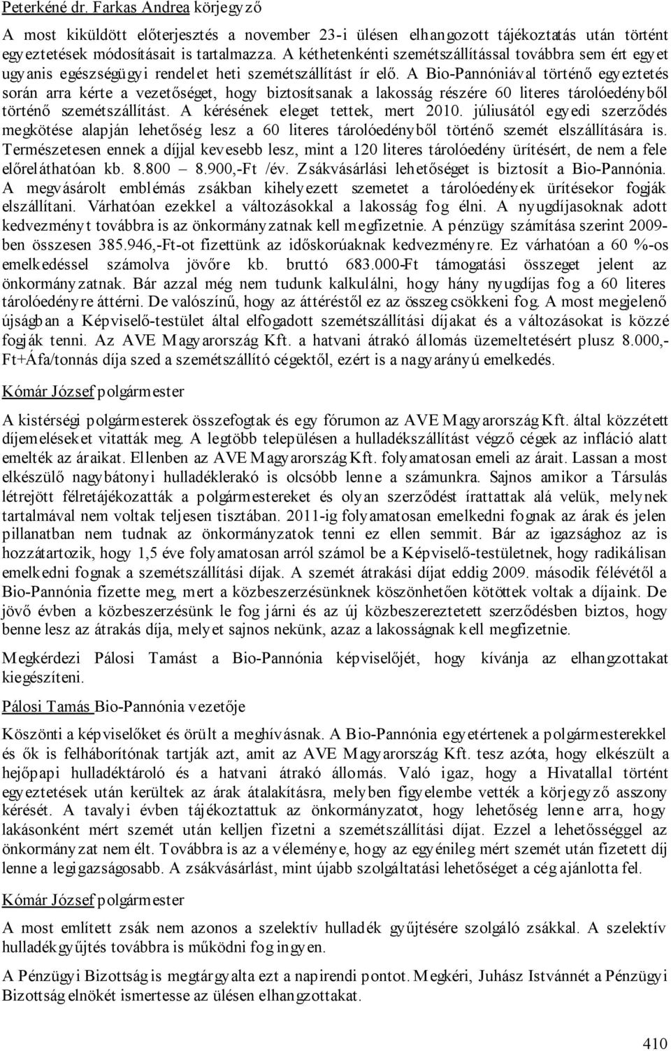 A Bio-Pannóniával történő egyeztetés során arra kérte a vezetőséget, hogy biztosítsanak a lakosság részére 60 literes tárolóedényből történő szemétszállítást. A kérésének eleget tettek, mert 2010.