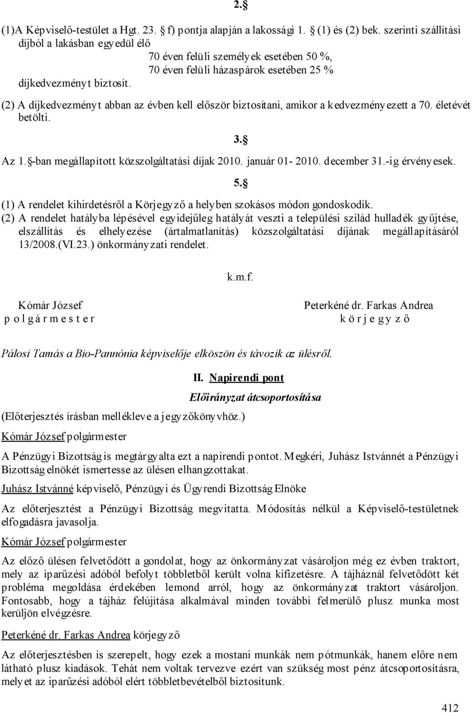 % díjkedvezményt biztosít. 2. (2) A díjkedvezményt abban az évben kell először biztosítani, amikor a kedvezményezett a 70. életévét betölti. Az 1. -ban megállapított közszolgáltatási díjak 2010.