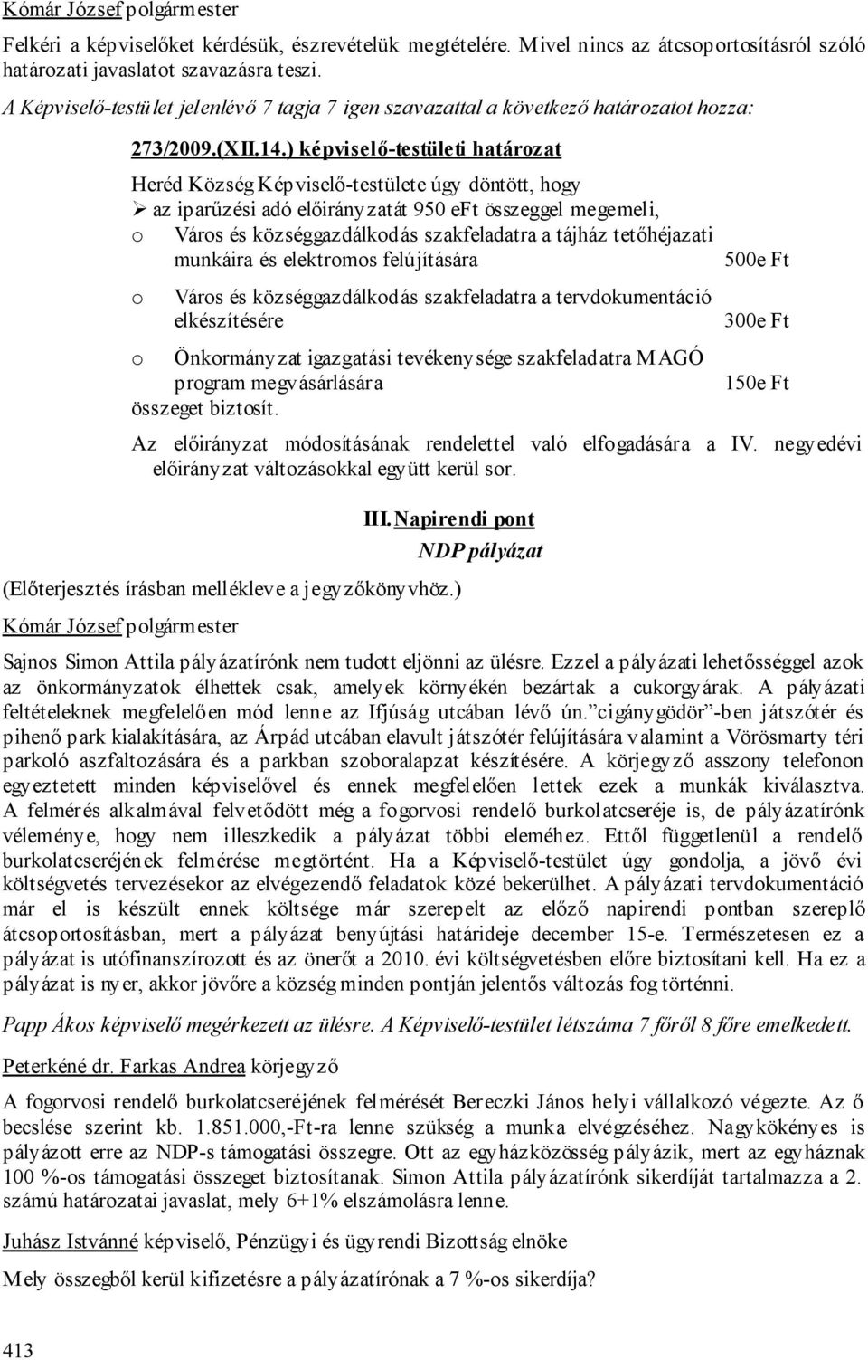 ) képviselő-testületi határozat Heréd Község Képviselő-testülete úgy döntött, hogy az iparűzési adó előirányzatát 950 eft összeggel megemeli, o Város és községgazdálkodás szakfeladatra a tájház