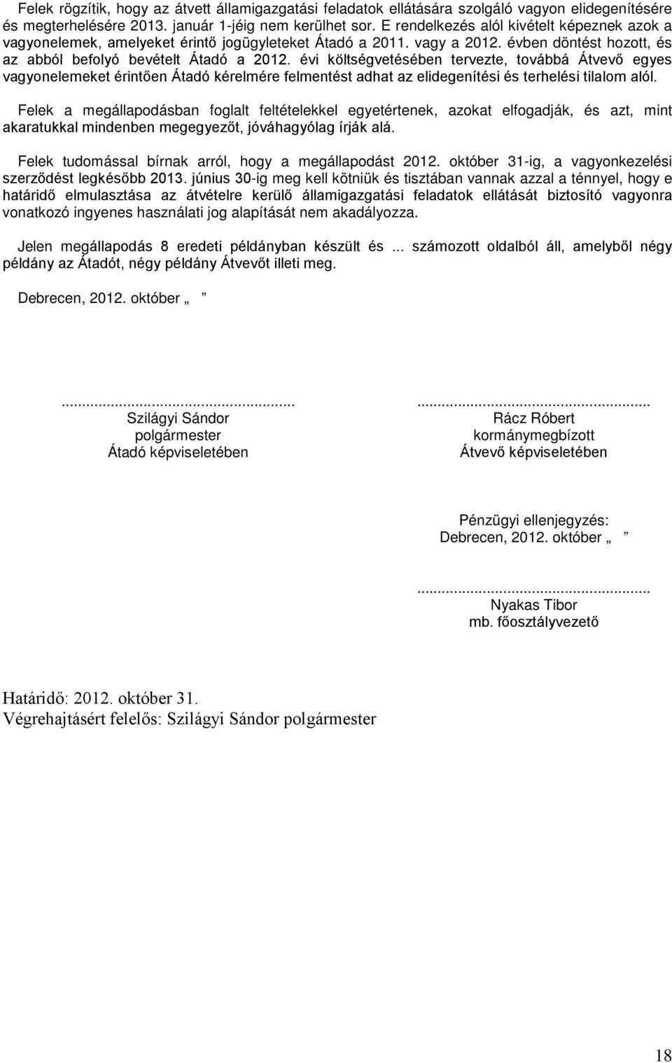 évi költségvetésében tervezte, továbbá Átvevő egyes vagyonelemeket érintően Átadó kérelmére felmentést adhat az elidegenítési és terhelési tilalom alól.