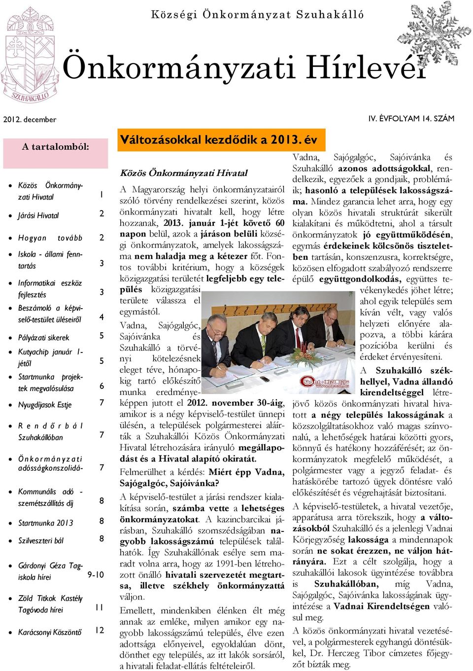 Pályázati sikerek 5 Kutyachip január 1- jétől 5 Startmunka projektek megvalósulása 6 Nyugdíjasok Estje 7 R e n d ő r b á l Szuhakállóban 7 Ö n k o r m á n y z a t i adósságkonszolidá- 7 Kommunális