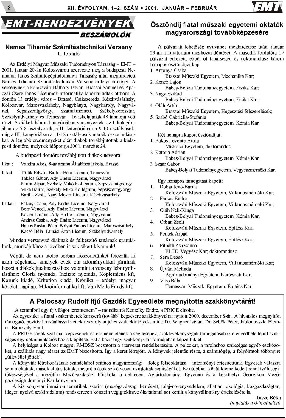 A versenynek a kolozsvári Báthory István, Brassai Sámuel és Apáczai Csere János Líceumok informatika laborjai adtak otthont.