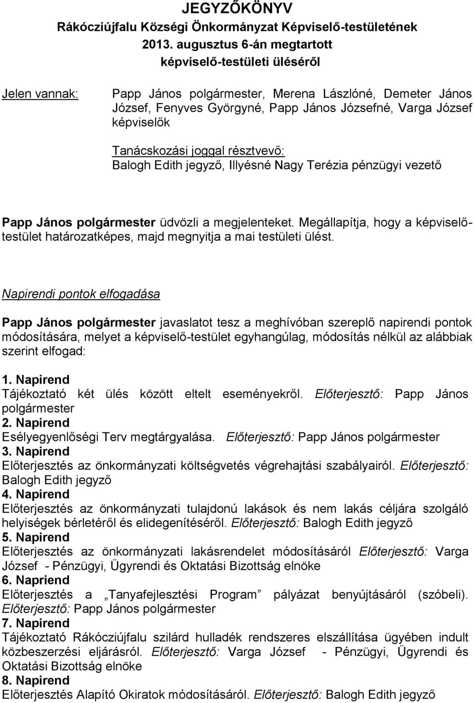 Tanácskozási joggal résztvevő: Balogh Edith jegyző, Illyésné Nagy Terézia pénzügyi vezető Papp János polgármester üdvözli a megjelenteket.