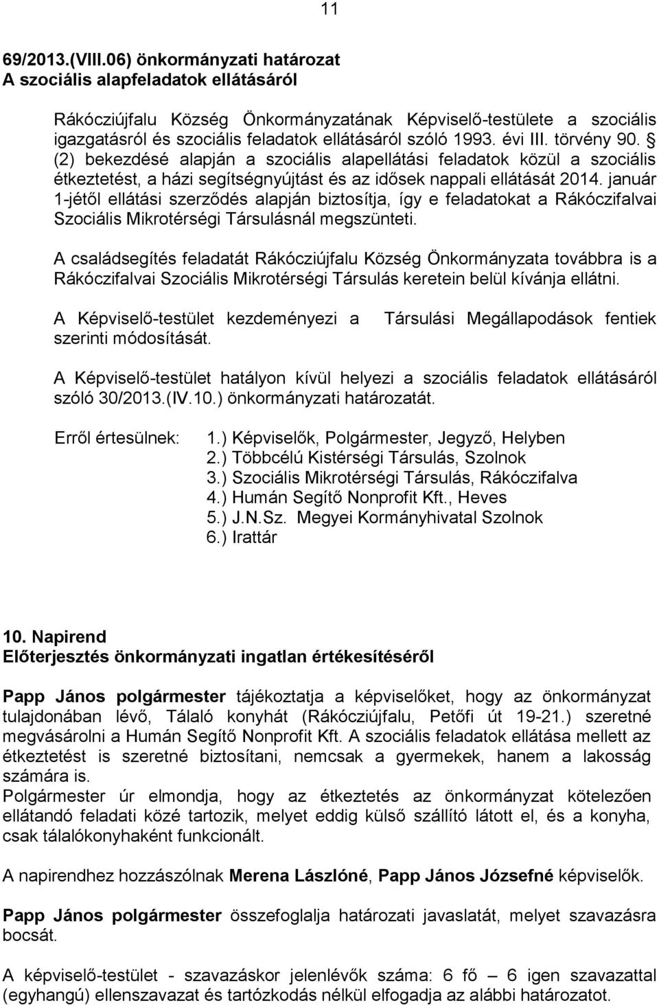 évi III. törvény 90. (2) bekezdésé alapján a szociális alapellátási feladatok közül a szociális étkeztetést, a házi segítségnyújtást és az idősek nappali ellátását 2014.
