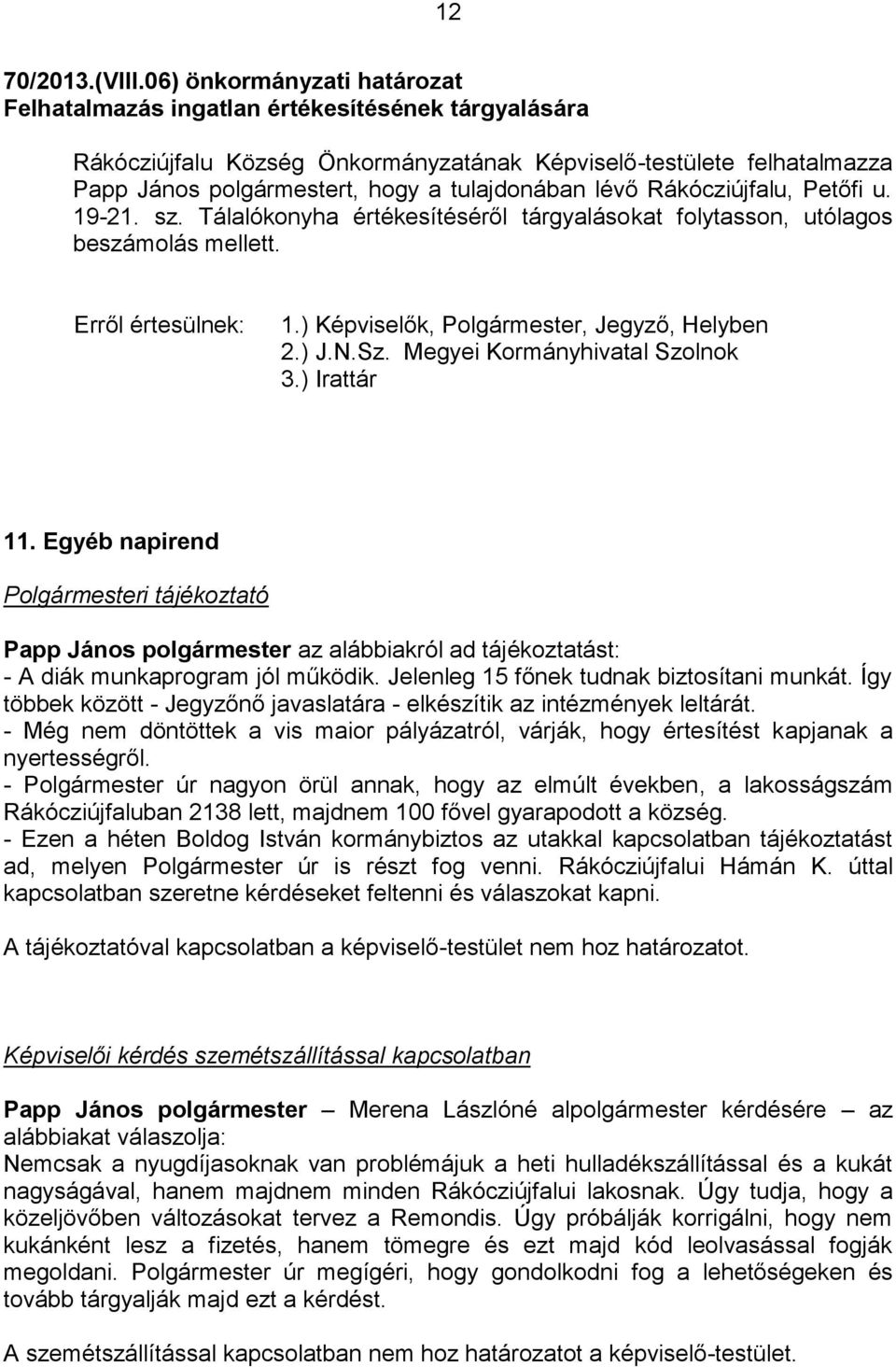 lévő Rákócziújfalu, Petőfi u. 19-21. sz. Tálalókonyha értékesítéséről tárgyalásokat folytasson, utólagos beszámolás mellett. 2.) J.N.Sz. Megyei Kormányhivatal Szolnok 3.) Irattár 11.