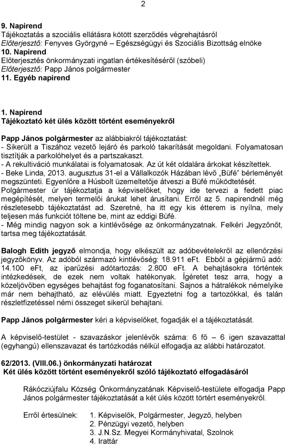 Napirend Tájékoztató két ülés között történt eseményekről Papp János polgármester az alábbiakról tájékoztatást: - Sikerült a Tiszához vezető lejáró és parkoló takarítását megoldani.