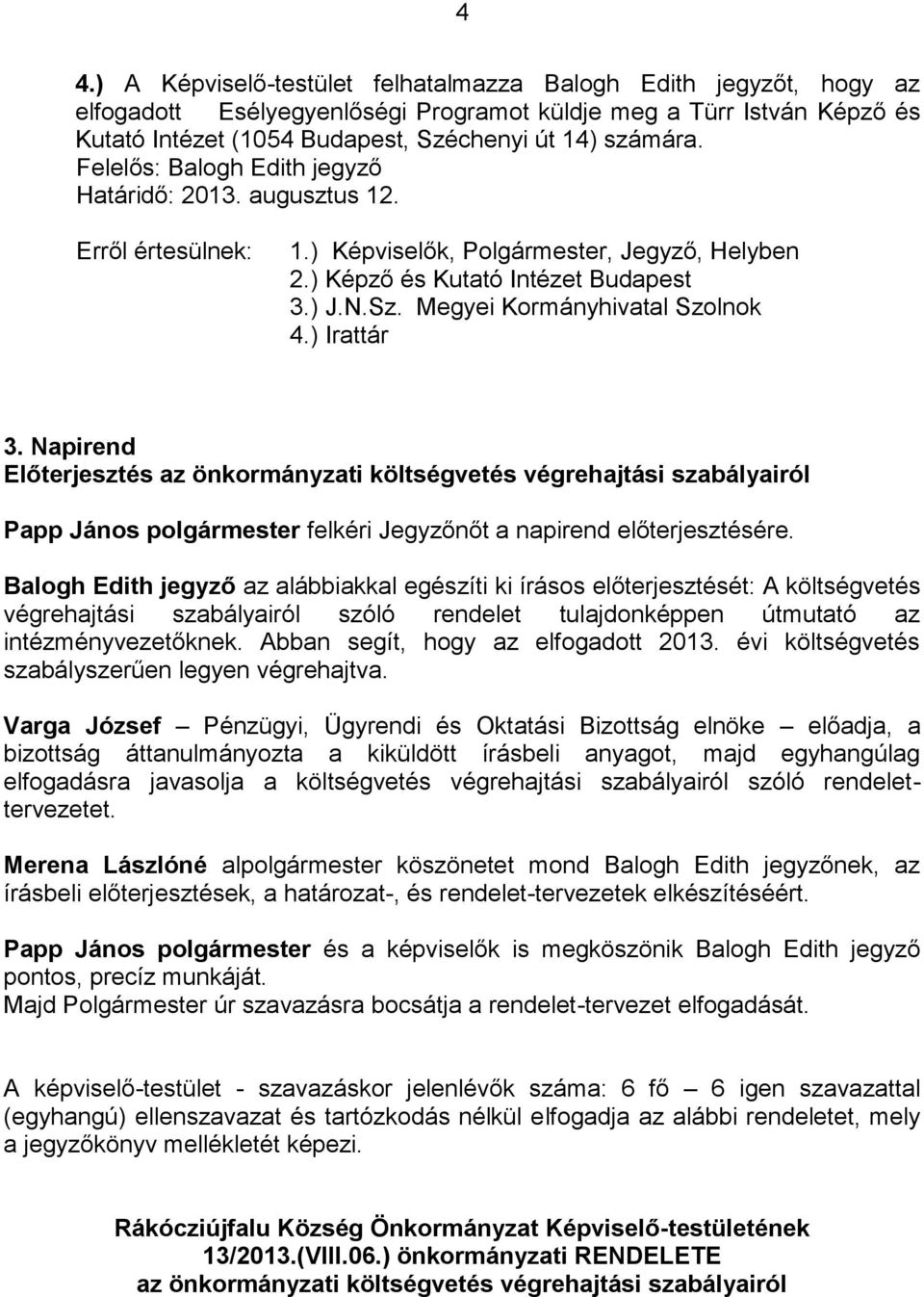 Napirend Előterjesztés az önkormányzati költségvetés végrehajtási szabályairól Papp János polgármester felkéri Jegyzőnőt a napirend előterjesztésére.