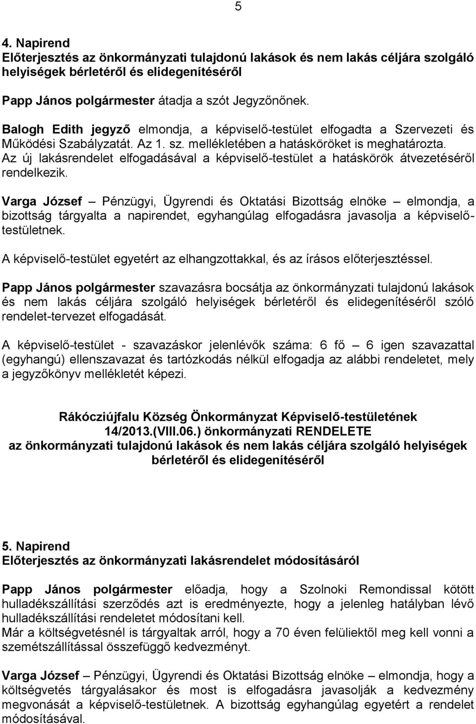 Az új lakásrendelet elfogadásával a képviselő-testület a hatáskörök átvezetéséről rendelkezik.