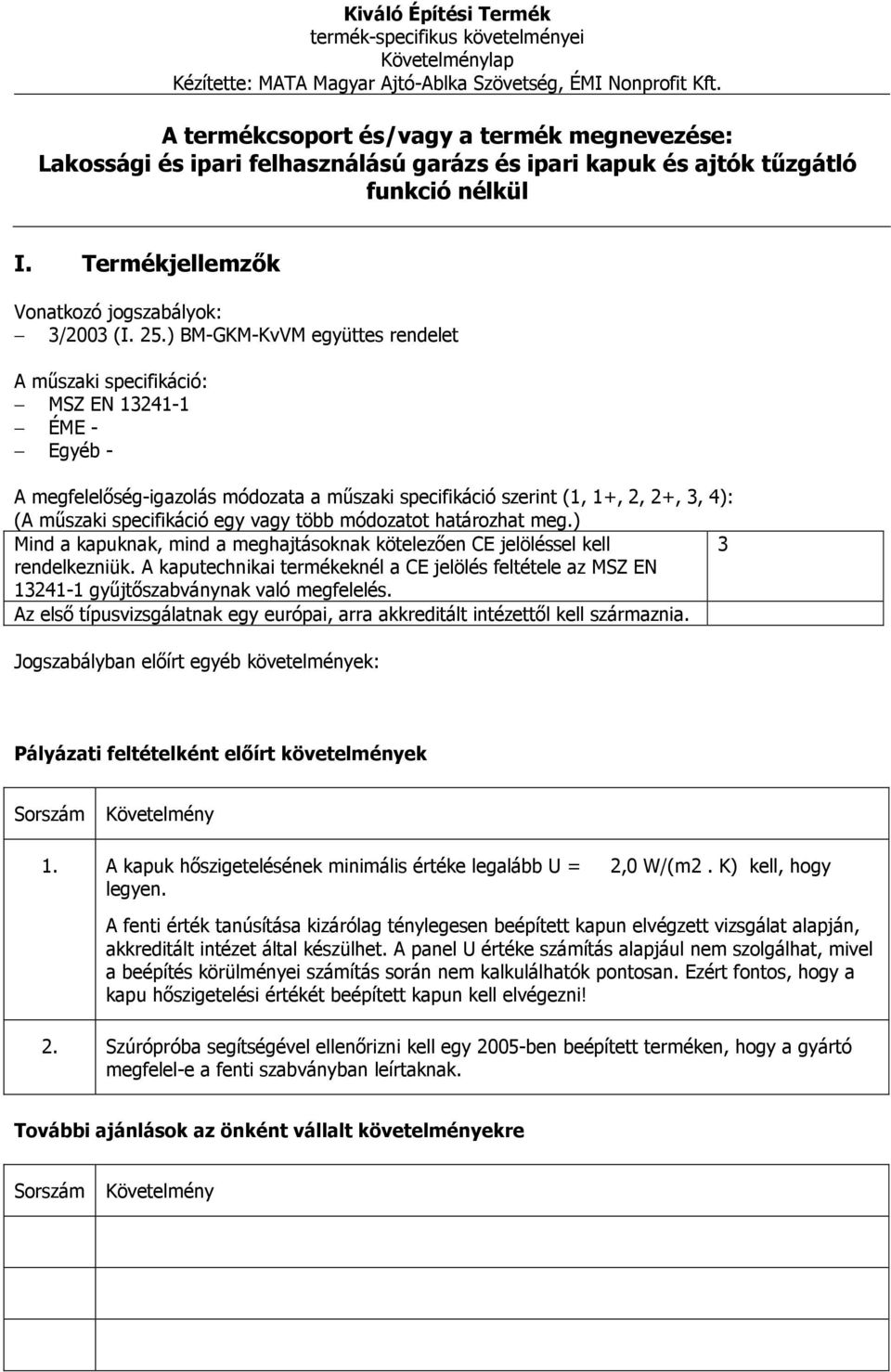 vagy több módozatot határozhat meg.) Mind a kapuknak, mind a meghajtásoknak kötelezően CE jelöléssel kell 3 rendelkezniük.