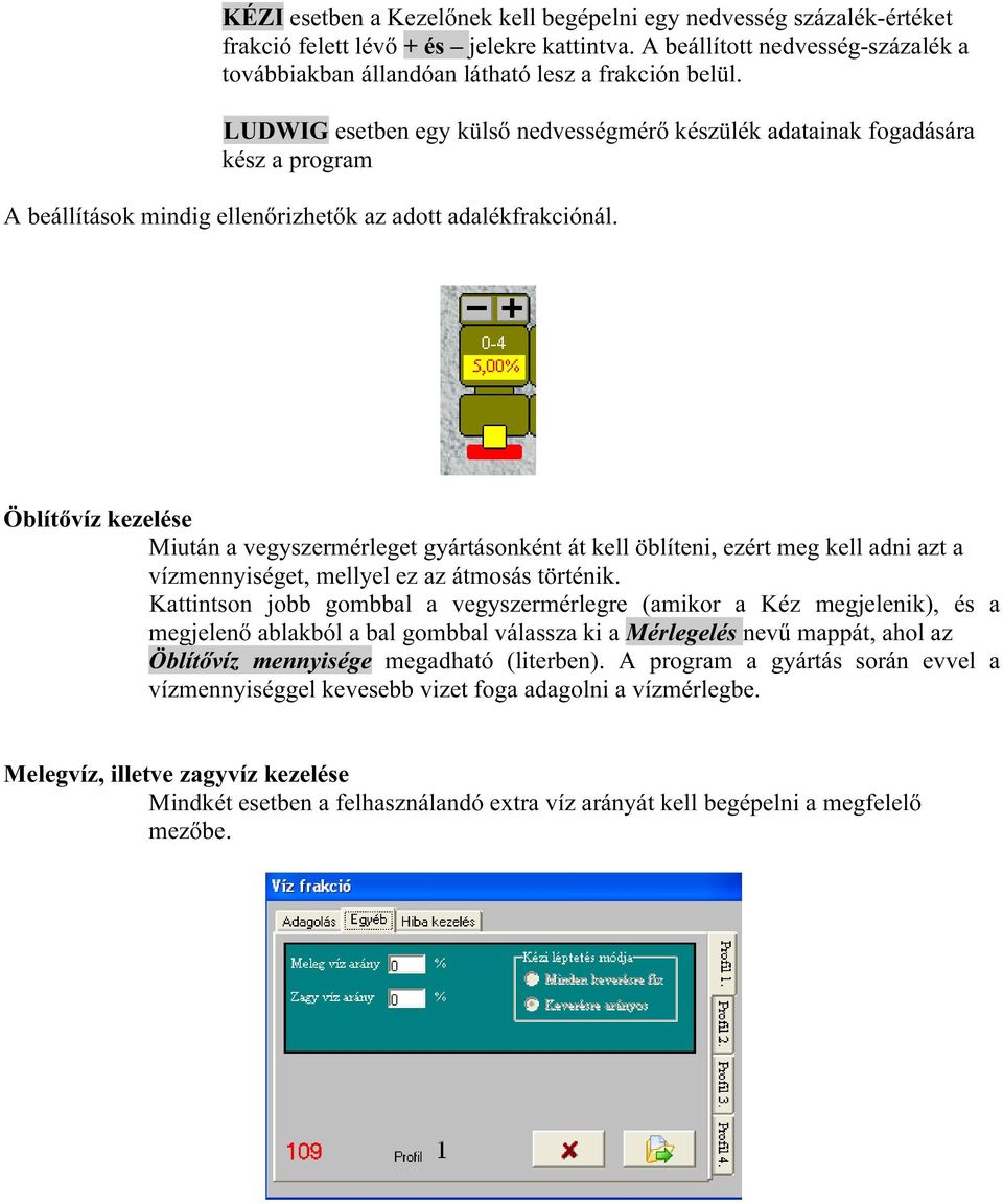 LUDWIG esetben egy külső nedvességmérő készülék adatainak fogadására kész a program A beállítások mindig ellenőrizhetők az adott adalékfrakciónál.