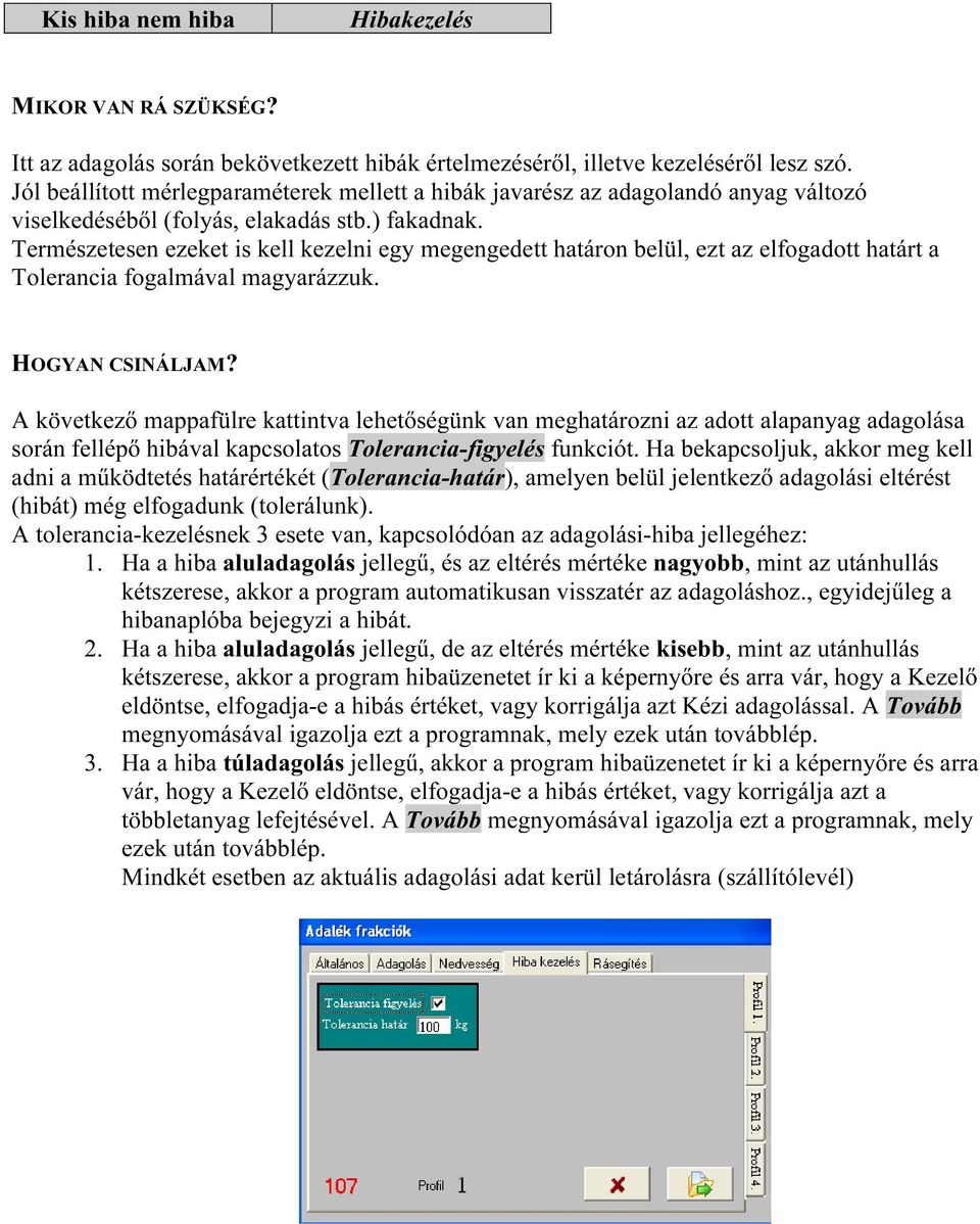 Természetesen ezeket is kell kezelni egy megengedett határon belül, ezt az elfogadott határt a Tolerancia fogalmával magyarázzuk. HOGYAN CSINÁLJAM?