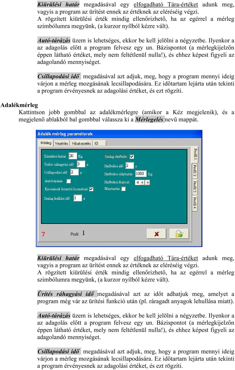 Ilyenkor a az adagolás előtt a program felvesz egy un. Bázispontot (a mérlegkijelzőn éppen látható értéket, mely nem feltétlenül nulla!), és ehhez képest figyeli az adagolandó mennyiséget.