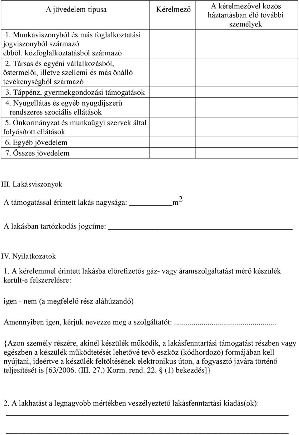 Nyugellátás és egyéb nyugdíjszerű rendszeres szociális ellátások 5. Önkormányzat és munkaügyi szervek által folyósított ellátások 6. Egyéb jövedelem 7.
