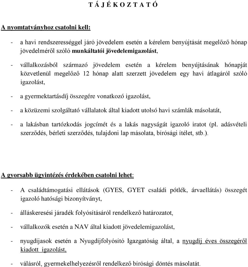 vonatkozó igazolást, - a közüzemi szolgáltató vállalatok által kiadott utolsó havi számlák másolatát, - a lakásban tartózkodás jogcímét és a lakás nagyságát igazoló iratot (pl.