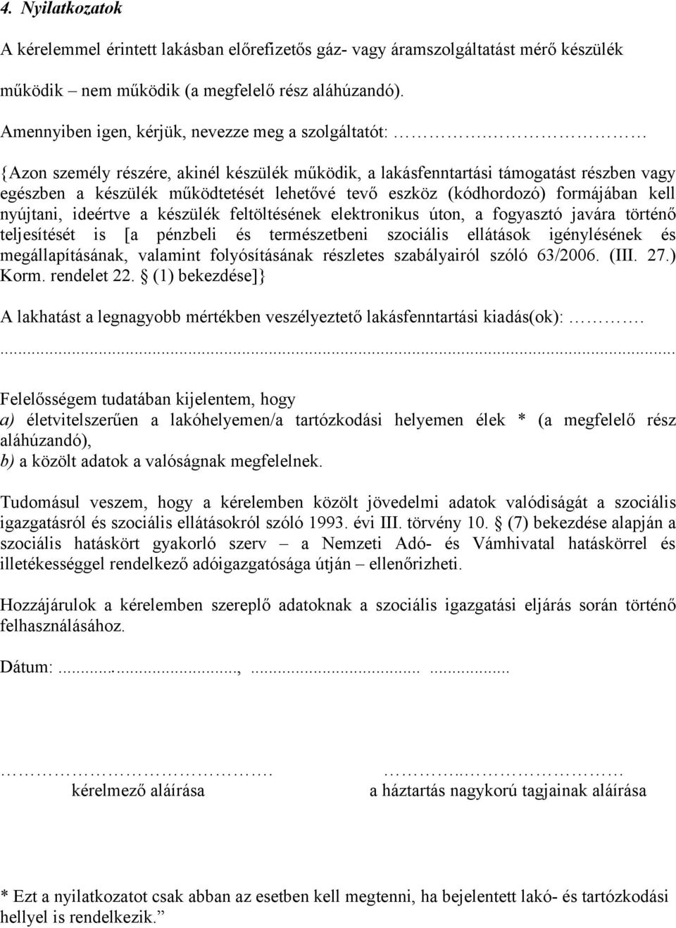 {Azon személy részére, akinél készülék működik, a lakásfenntartási támogatást részben vagy egészben a készülék működtetését lehetővé tevő eszköz (kódhordozó) formájában kell nyújtani, ideértve a