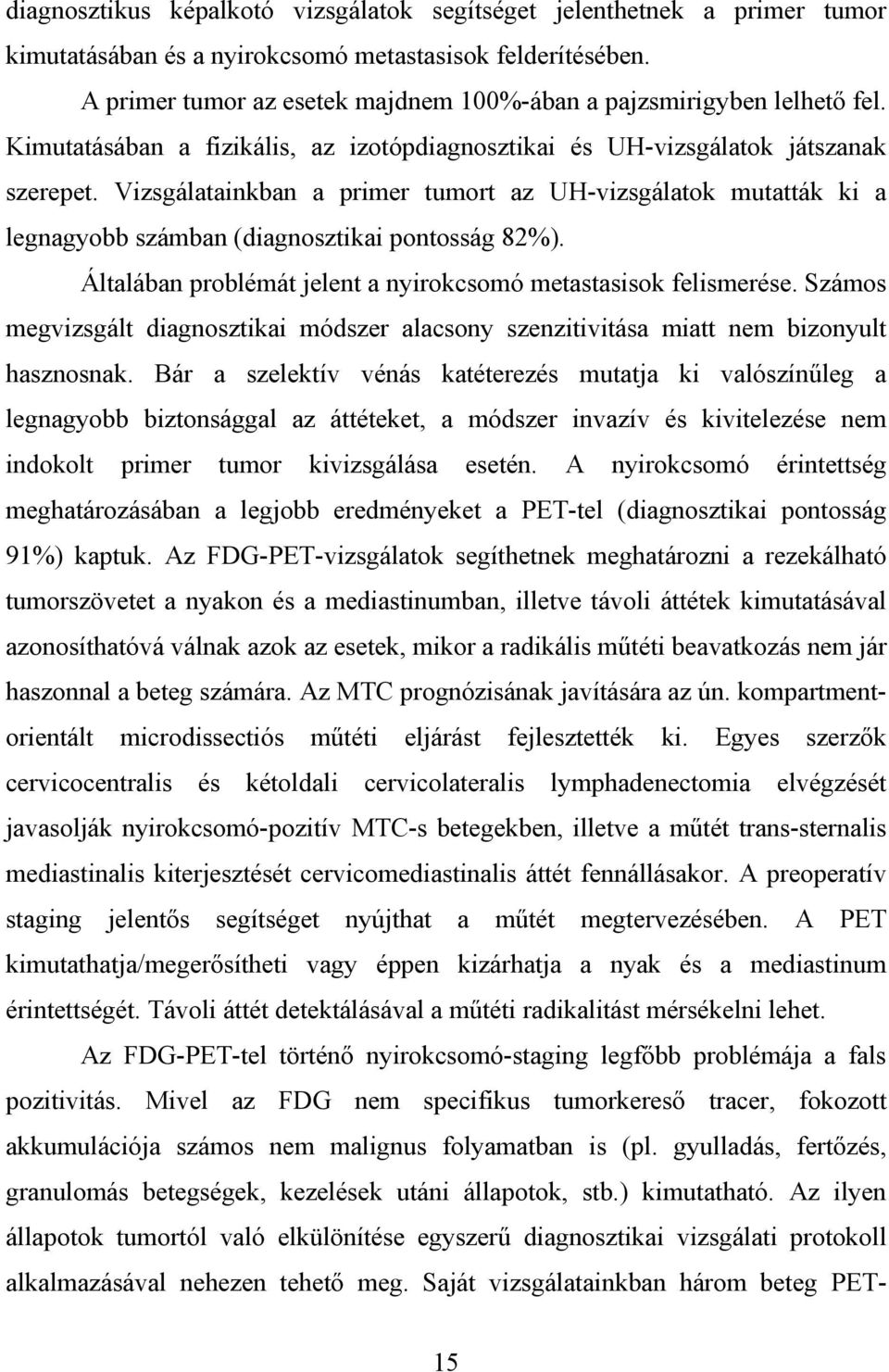 Vizsgálatainkban a primer tumort az UH-vizsgálatok mutatták ki a legnagyobb számban (diagnosztikai pontosság 82%). Általában problémát jelent a nyirokcsomó metastasisok felismerése.