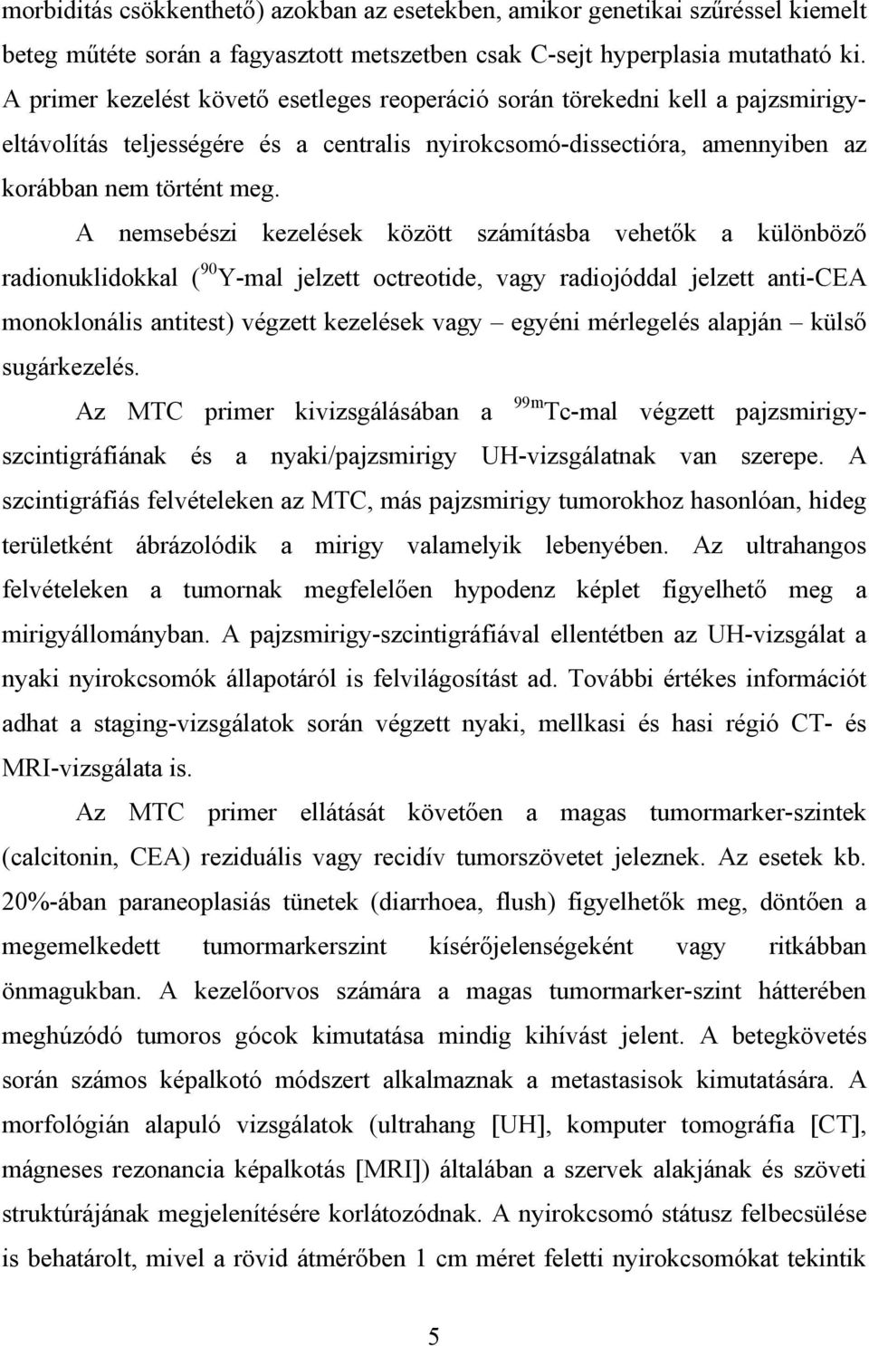 A nemsebészi kezelések között számításba vehet k a különböz radionuklidokkal ( 90 Y-mal jelzett octreotide, vagy radiojóddal jelzett anti-cea monoklonális antitest) végzett kezelések vagy egyéni