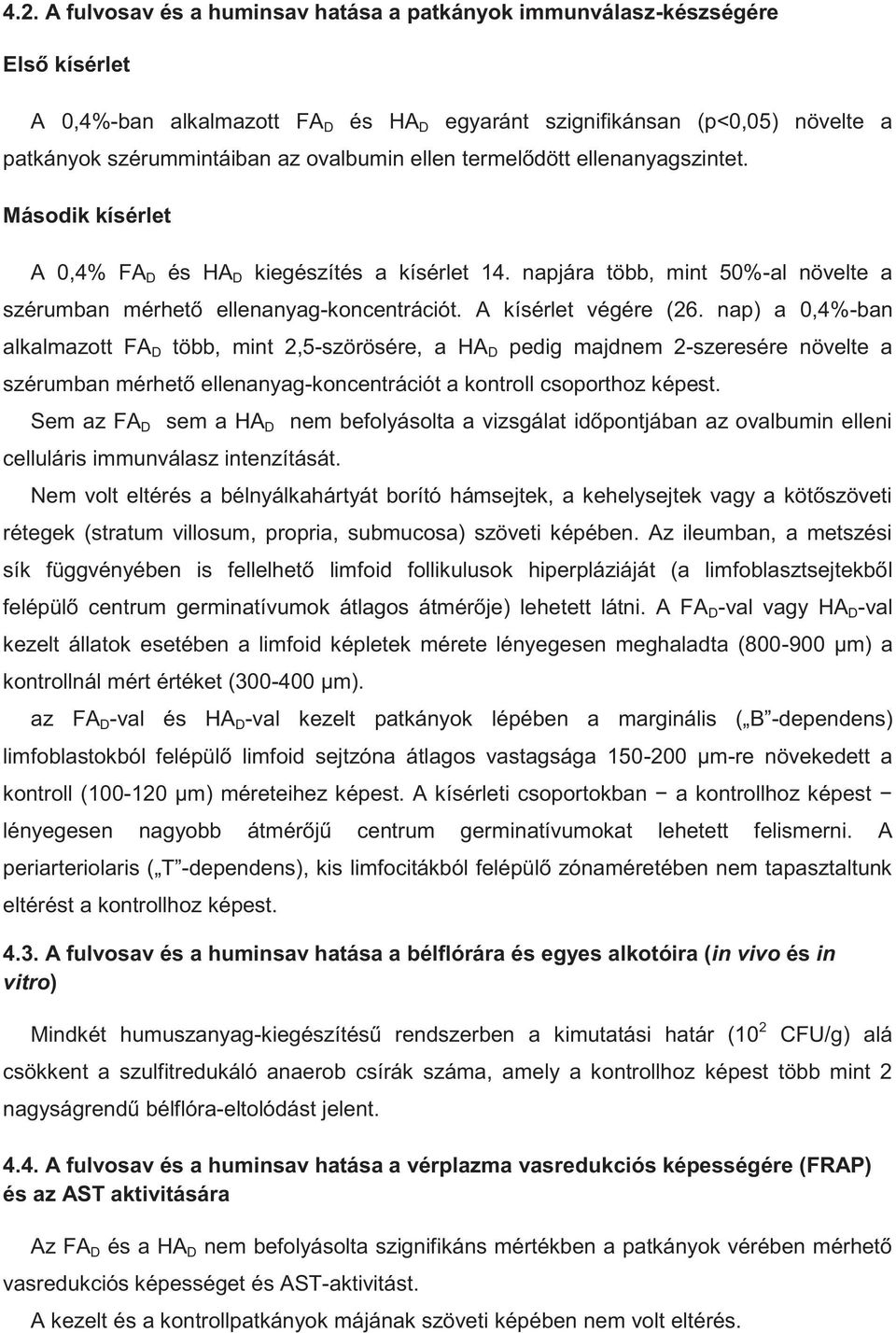 A kísérlet végére (26. nap) a 0,4%-ban alkalmazott FA D több, mint 2,5-szörösére, a HA D pedig majdnem 2-szeresére növelte a szérumban mérhető ellenanyag-koncentrációt a kontroll csoporthoz képest.