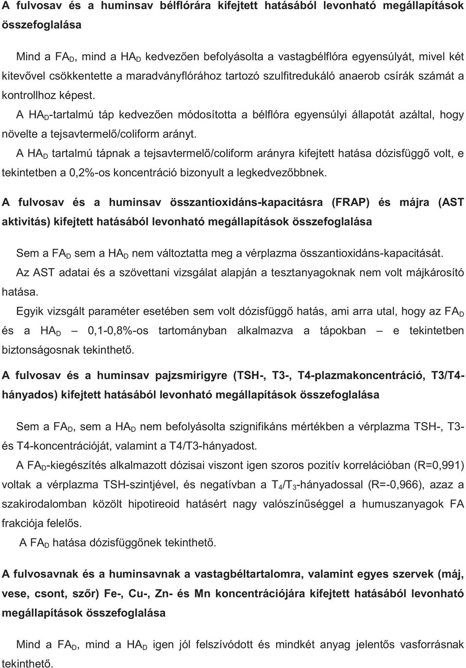 A HA D -tartalmú táp kedvezően módosította a bélflóra egyensúlyi állapotát azáltal, hogy növelte a tejsavtermelő/coliform arányt.