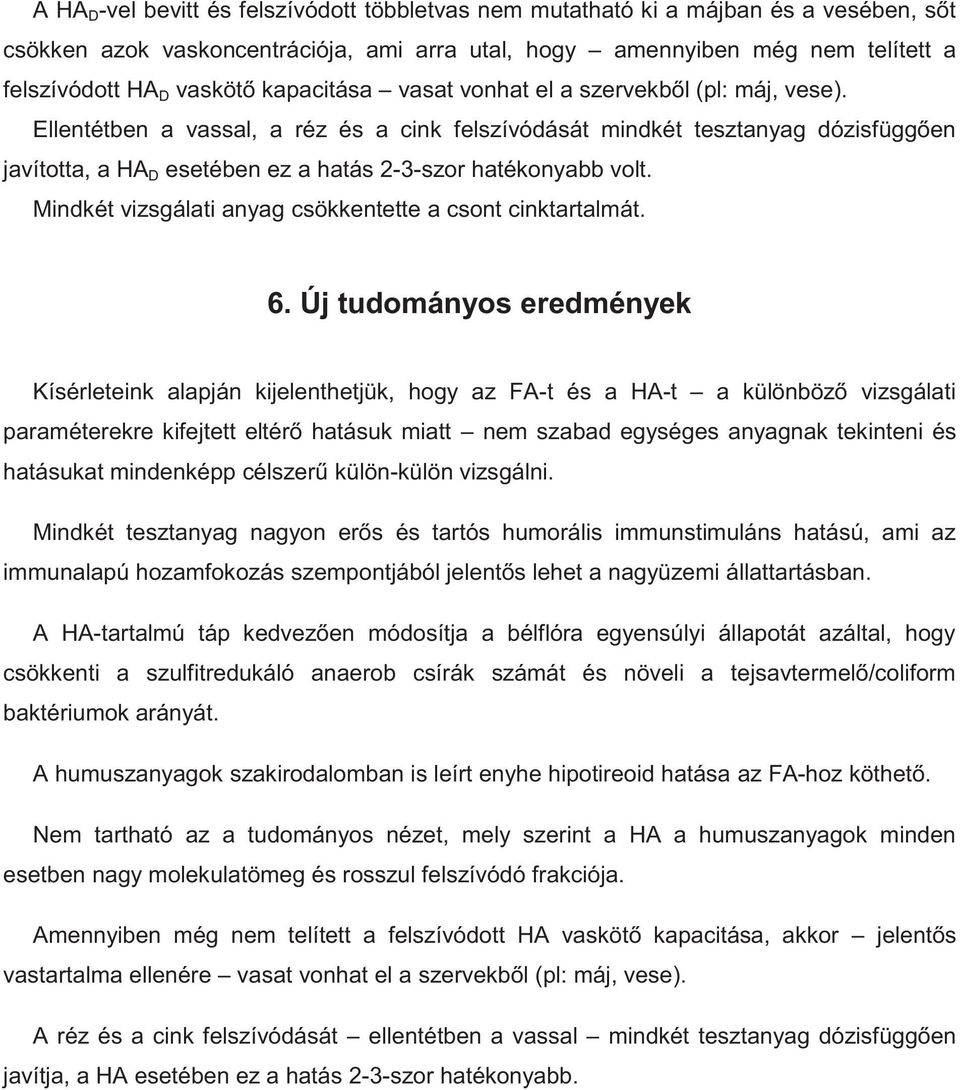 Ellentétben a vassal, a réz és a cink felszívódását mindkét tesztanyag dózisfüggően javította, a HA D esetében ez a hatás 2-3-szor hatékonyabb volt.