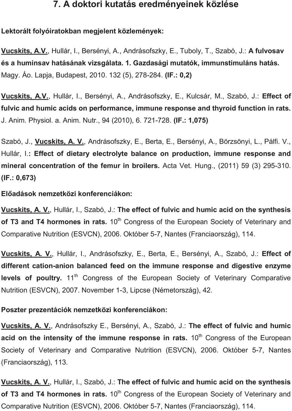, Andrásofszky, E., Kulcsár, M., Szabó, J.: Effect of fulvic and humic acids on performance, immune response and thyroid function in rats. J. Anim. Physiol. a. Anim. Nutr., 94 (2010), 6. 721-728. (IF.