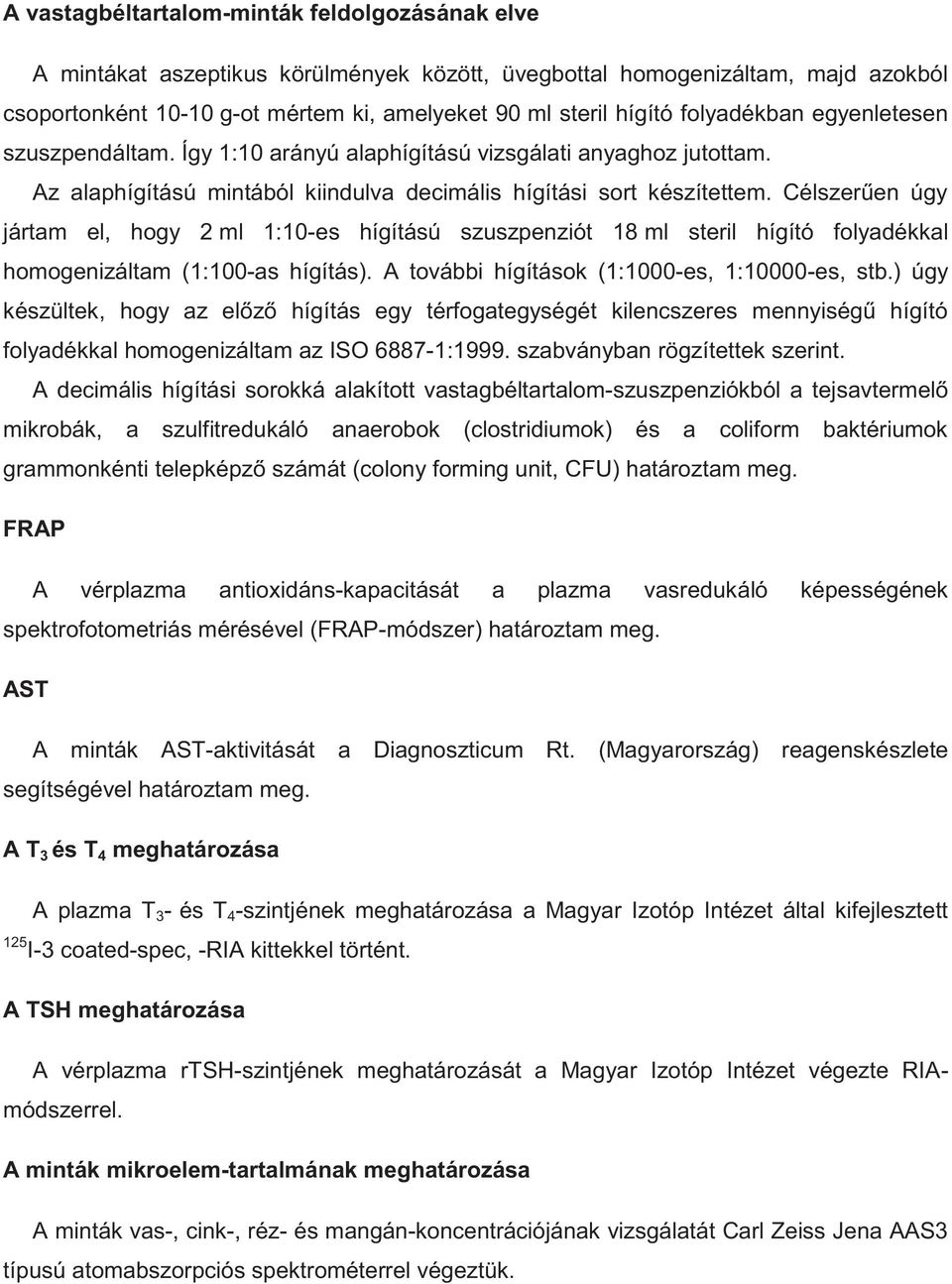 Célszerűen úgy jártam el, hogy 2 ml 1:10-es hígítású szuszpenziót 18 ml steril hígító folyadékkal homogenizáltam (1:100-as hígítás). A további hígítások (1:1000-es, 1:10000-es, stb.