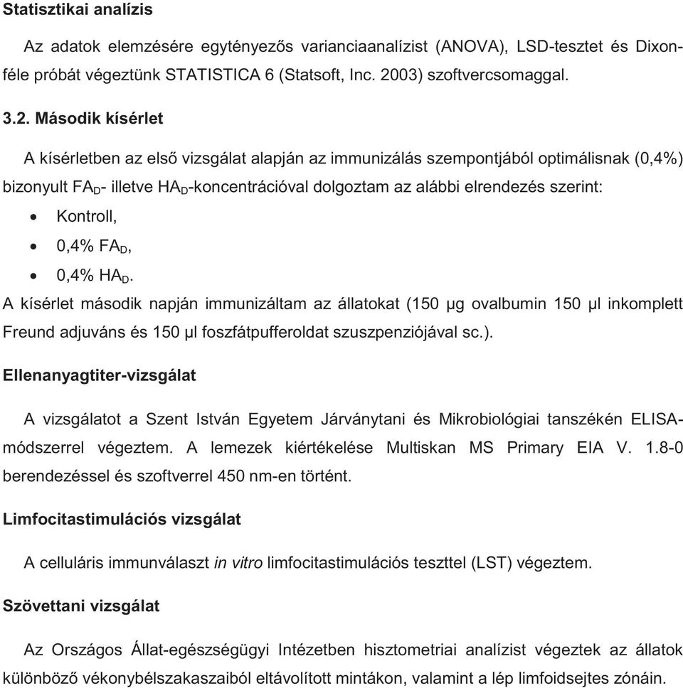 Második kísérlet A kísérletben az első vizsgálat alapján az immunizálás szempontjából optimálisnak (0,4%) bizonyult FA D - illetve HA D -koncentrációval dolgoztam az alábbi elrendezés szerint: