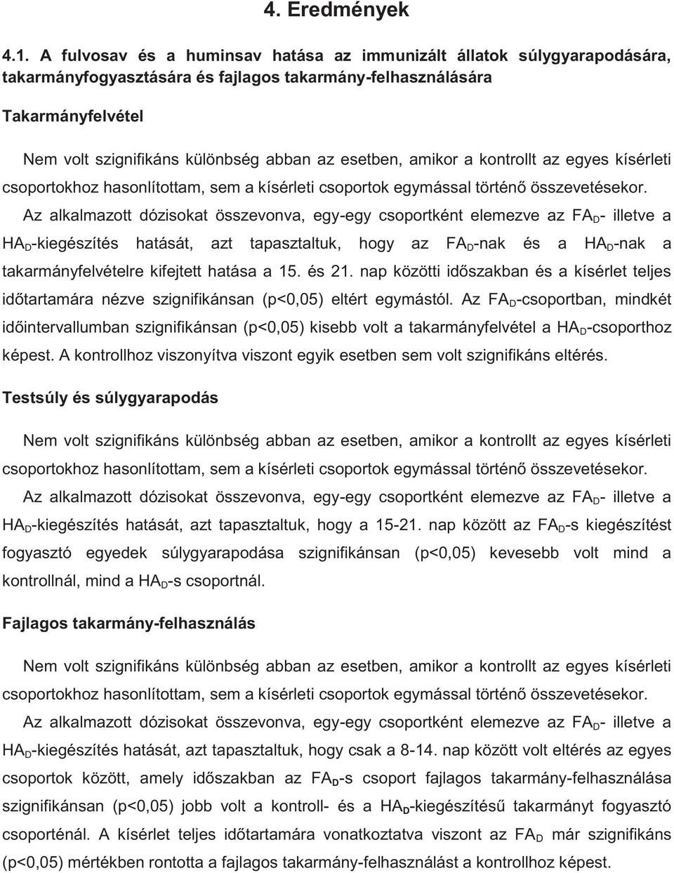 esetben, amikor a kontrollt az egyes kísérleti csoportokhoz hasonlítottam, sem a kísérleti csoportok egymással történő összevetésekor.