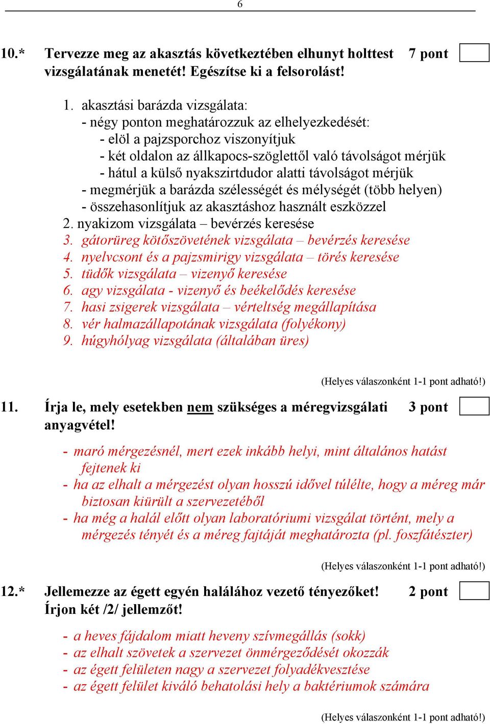 szélességét és mélységét (több helyen) - összehasonlítjuk az akasztáshoz használt eszközzel 2. nyakizom vizsgálata bevérzés keresése 3. gátorüreg kötőszövetének vizsgálata bevérzés keresése 4.