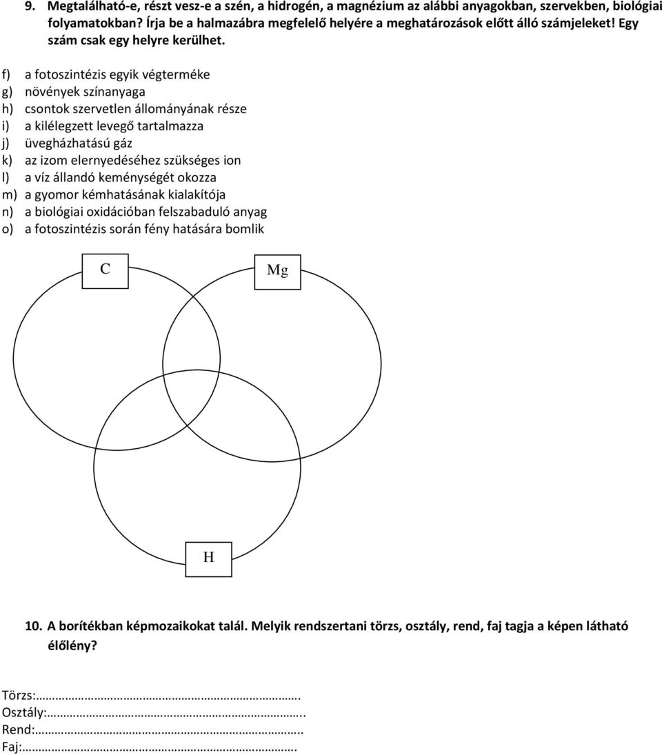 f) a fotoszintézis egyik végterméke g) növények színanyaga h) csontok szervetlen állományának része i) a kilélegzett levegő tartalmazza j) üvegházhatású gáz k) az izom elernyedéséhez