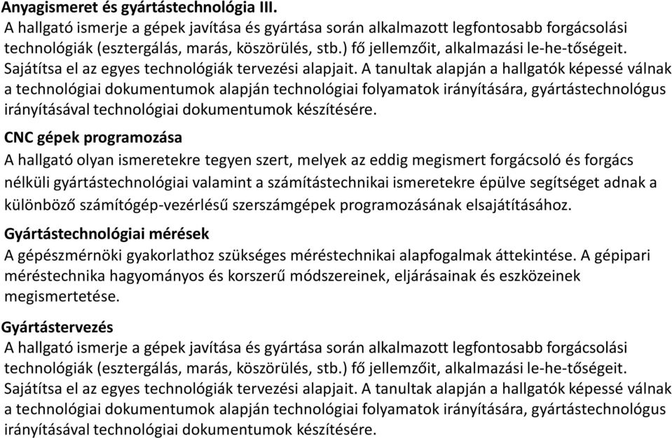 A tanultak alapján a hallgatók képessé válnak a technológiai dokumentumok alapján technológiai folyamatok irányítására, gyártástechnológus irányításával technológiai dokumentumok készítésére.