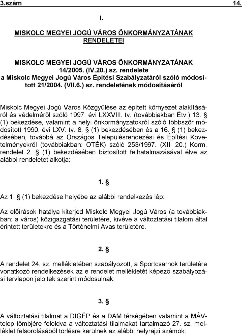 rendeletének módosításáról Miskolc Megyei Jogú Város Közgyűlése az épített környezet alakításáról és védelméről szóló 1997. évi LXXVIII. tv. (továbbiakban Étv.) 13.