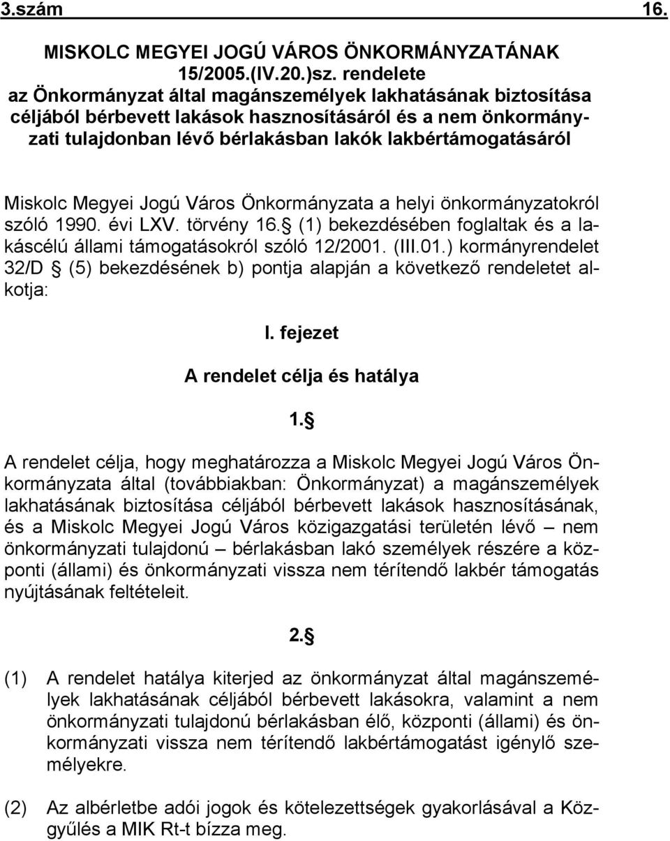 Miskolc Megyei Jogú Város Önkormányzata a helyi önkormányzatokról szóló 1990. évi LXV. törvény 16. (1) bekezdésében foglaltak és a lakáscélú állami támogatásokról szóló 12/2001.