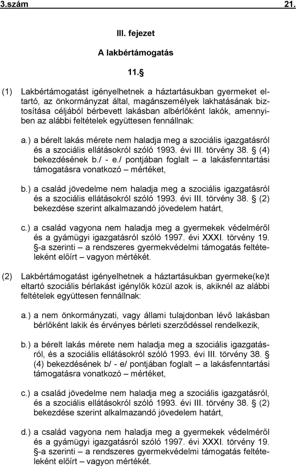 alábbi feltételek együttesen fennállnak: a.) a bérelt lakás mérete nem haladja meg a szociális igazgatásról és a szociális ellátásokról szóló 1993. évi III. törvény 38. (4) bekezdésének b./ - e.