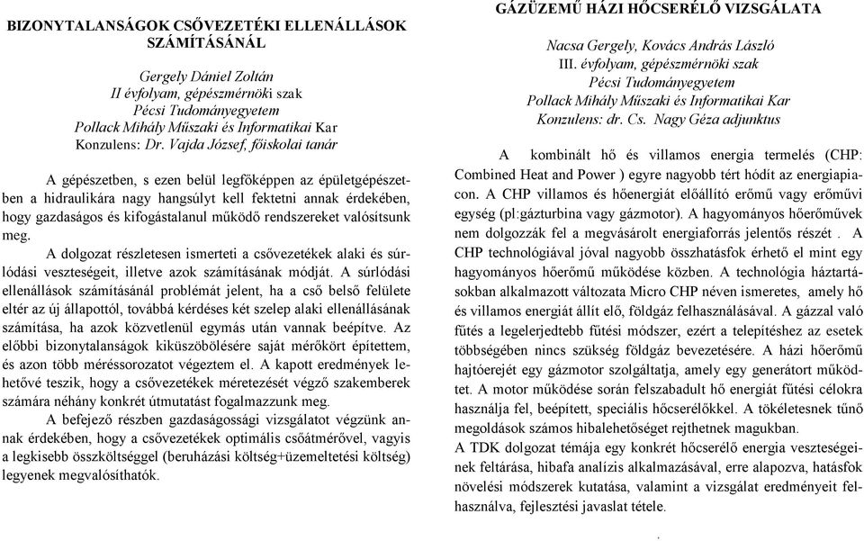 rendszereket valósítsunk meg. A dolgozat részletesen ismerteti a csővezetékek alaki és súrlódási veszteségeit, illetve azok számításának módját.