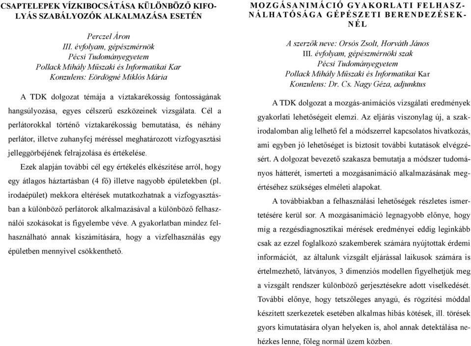 Cél a perlátorokkal történő víztakarékosság bemutatása, és néhány perlátor, illetve zuhanyfej méréssel meghatározott vízfogyasztási jelleggörbéjének felrajzolása és értékelése.