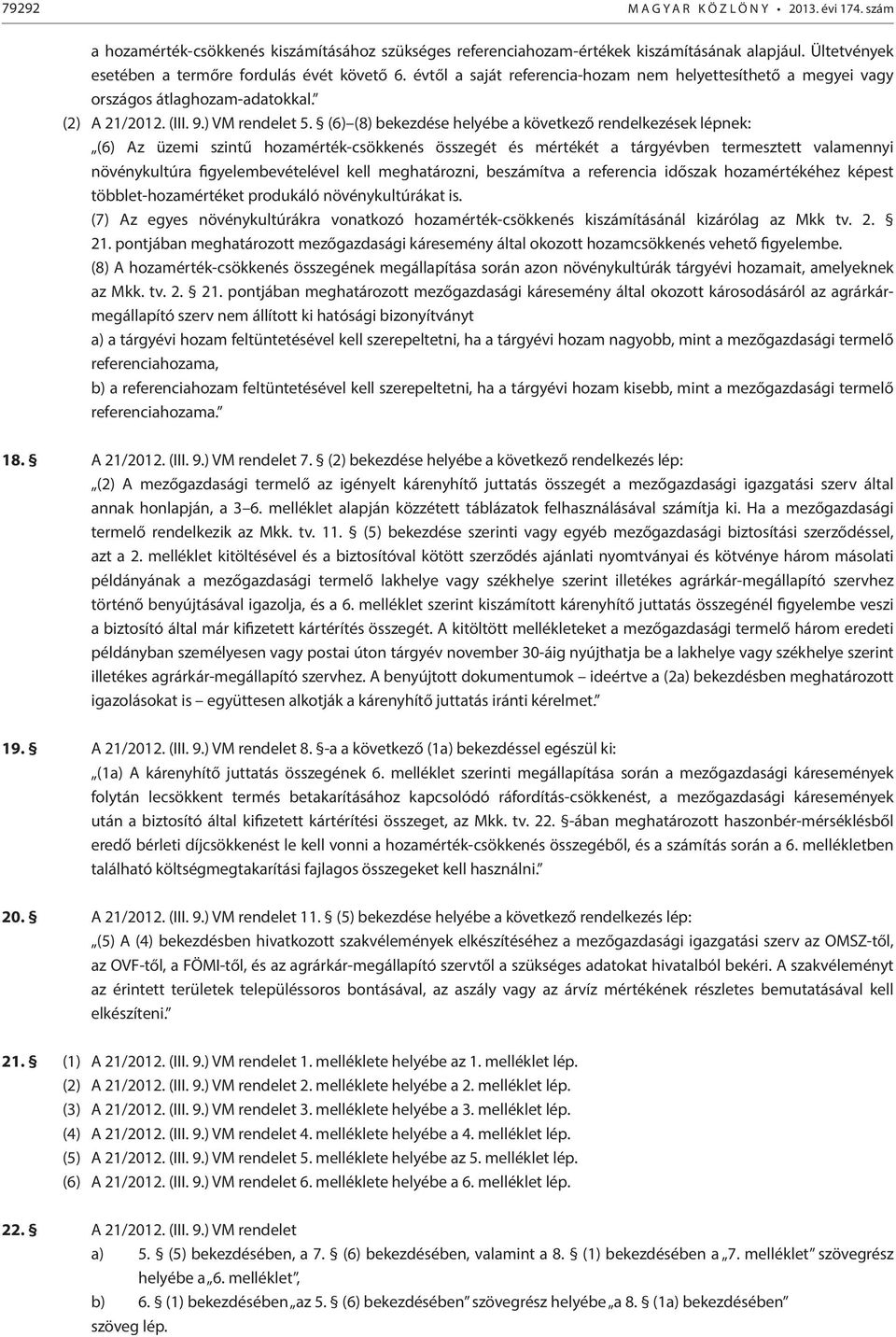 (6) (8) bekezdése helyébe a következő rendelkezések lépnek: (6) Az üzemi szintű hozamérték-csökkenés összegét és mértékét a tárgyévben termesztett valamennyi növénykultúra figyelembevételével kell