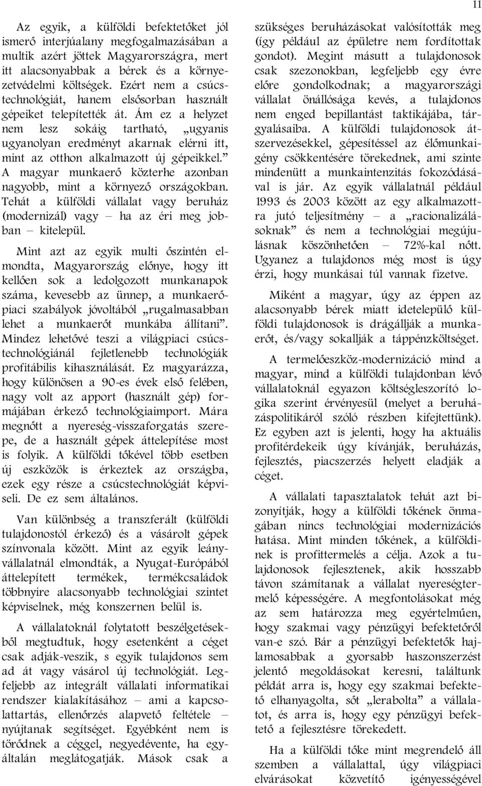 Ám ez a helyzet nem lesz sokáig tartható, ugyanis ugyanolyan eredményt akarnak elérni itt, mint az otthon alkalmazott új gépeikkel.